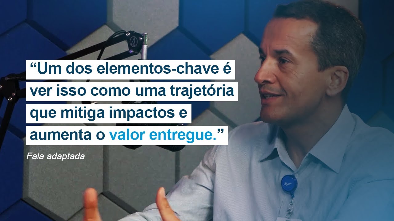 "Um dos elementos chave é olhar como uma trajetória que mitiga impactos e aumenta valor entregue."