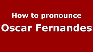 How to pronounce Oscar Fernandes