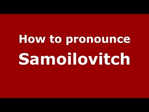 How to pronounce Samoilovitch (Russian/Russia) - PronounceNames.com