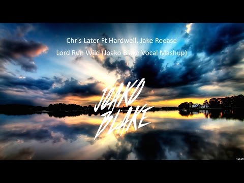 Chris Later Ft. Hardwell, Jake Reease - Lord Run Wild (Joako Blake Vocal Mashup)