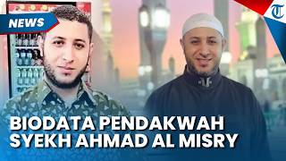 Biodata Syekh Ahmad Al Misry, Pendakwah dari Mesir Terserat Kasus Pelecehan Seksual