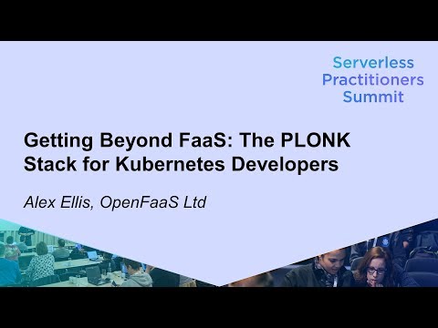 Getting Beyond FaaS: The PLONK Stack for Kubernetes Developers - Alex Ellis, OpenFaaS LtdSDCC