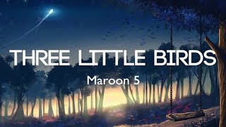 Maroon 5 - Three Little Birds (Lyrics)