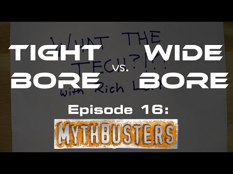 What the Tech?!?! Episode 16: MYTHBUSTERS, Tight Bore vs. Wide Bore