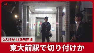 東大前駅で切り付けか 2人けが 43歳男逮捕