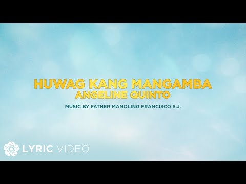Huwag Kang Mangamba - Angeline Quinto (Lyrics)