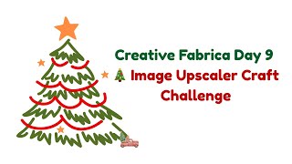 Creative Fabrica Day 9 🎄 Image Upscaler Craft Challenge