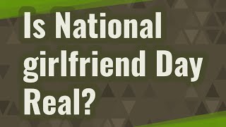 Is National girlfriend Day Real? - Download this Video in MP3, M4A, WEBM, MP4, 3GP