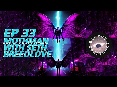 EP: 33 MOTHMAN with Seth Breedlove from @SmallTownMonsters - Blurry Creatures