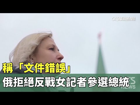 稱「文件錯誤」　俄拒絕反戰女記者參選總統