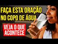 FAÇA ESTA ORAÇÃO NO COPO DE ÁGUA E VEJA O QUE ACONTECE
