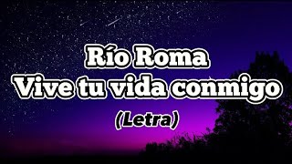Río Roma_ Vive tu vida conmigo_letra