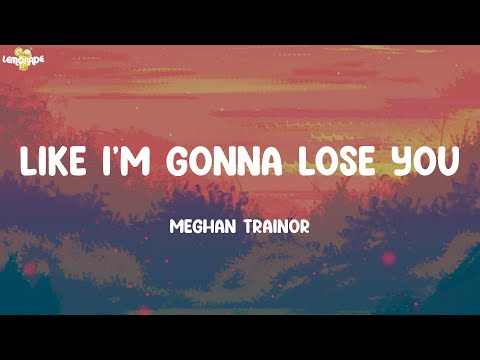 Like I'm Gonna Lose You - Meghan Trainor (Lyrics) | P!nk, Ellie Goulding, Christina Perri,...