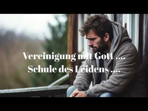 Vereinigung mit Gott .... Schule des Leidens ....