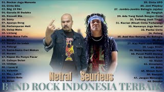 SEURIEUS &amp; NETRAL (FULL ALBUM) TERBAIK- Lagu Rock Indonesia Terbaik &amp; Terpopuler Saat Ini
