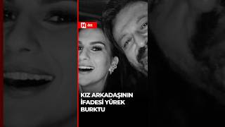 Serhat Kılıç’ın 8 yıldır birlikte olduğu Özlem Esmergül, ifadesinde ça