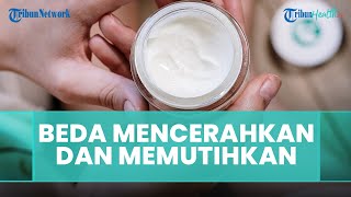 Perbedaan Produk Kecantikan yang Memutihkan dan Mencerahkan Kulit