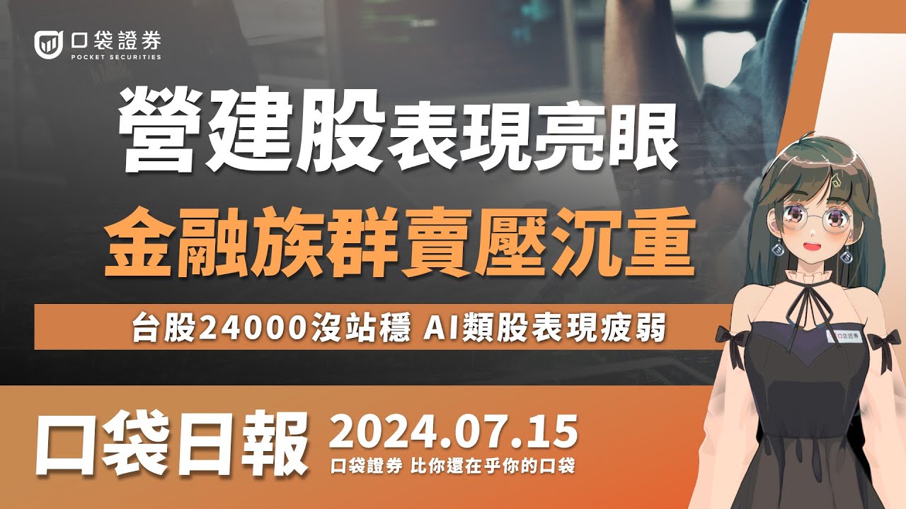 【口袋日報】營建股表現亮眼,金融族群賣壓沉重,台股24000點沒站穩,AI類股表現疲弱!2024.07.15