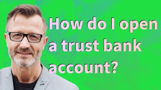 How do I open a trust bank account?