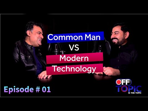 Common Man vs Modern Technology | Off Topic is the Topic | Episode # 01