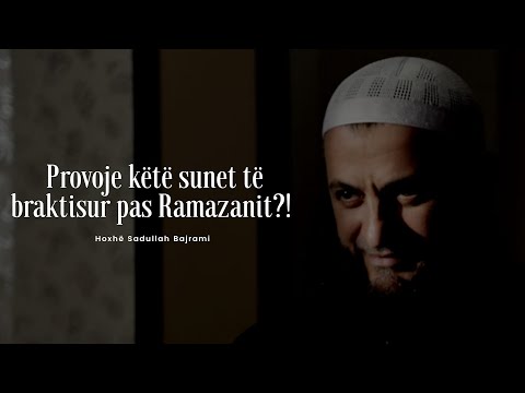 Provoje këtë sunet të braktisur pas Ramazanit?! - Hoxhë Sadullah Bajrami