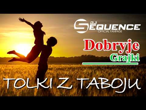 Dobryje Grajki & Dj Sequence - Tolki Z Taboju /толькі з тaбою/