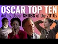 Top 10 Acting Oscar SNUBS of the 2010s
