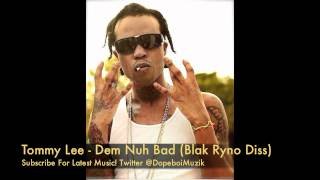 Tommy Lee - Dem Nuh Bad - Blak Ryno Diss - June 2012 - Is this A Black Ryno Or Popcaan Diss?