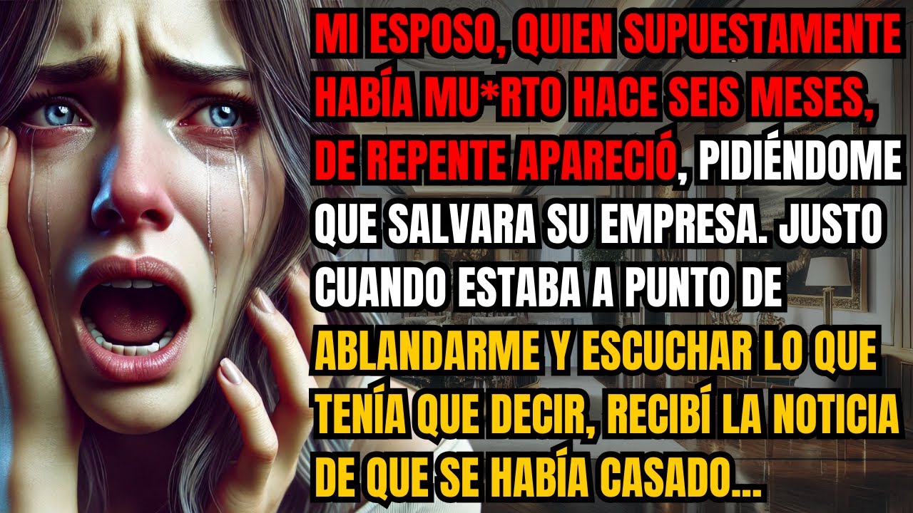 Mi esposo, quien supuestamente había muerto hace seis meses, de repente apareció, pidiéndome que...