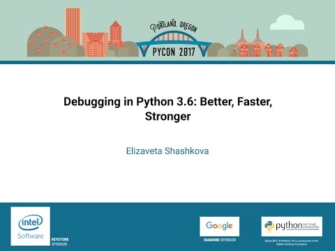 Elizaveta Shashkova   Debugging in Python 3 6 Better, Faster, Stronger   PyCon 2017