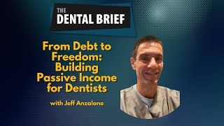 From Debt to Freedom: Building Passive Income for Dentists | Jeff Anzalone | The Dental Brief #294