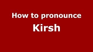How to pronounce Kirsh