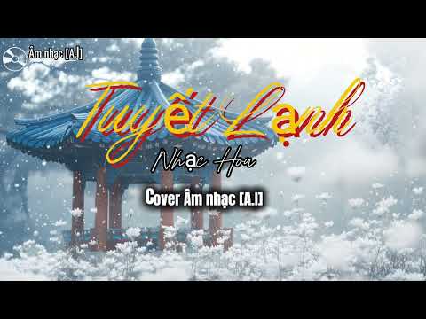 TUYẾT LẠNH - LAM TRƯỜNG (Nhạc hoa)  | cover Âm nhạc [A.I]