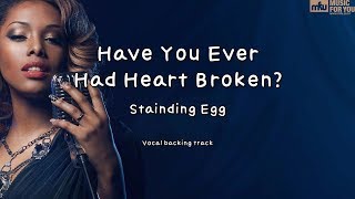 Have You Ever Had Heart Broken? - Stainding Egg (Instrumental & Lyrics)