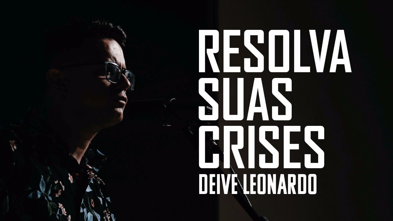 Resolva suas crises | Deive Leonardo