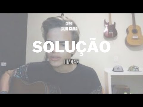 Solução - Um44k ( Cover Gigio Gama )