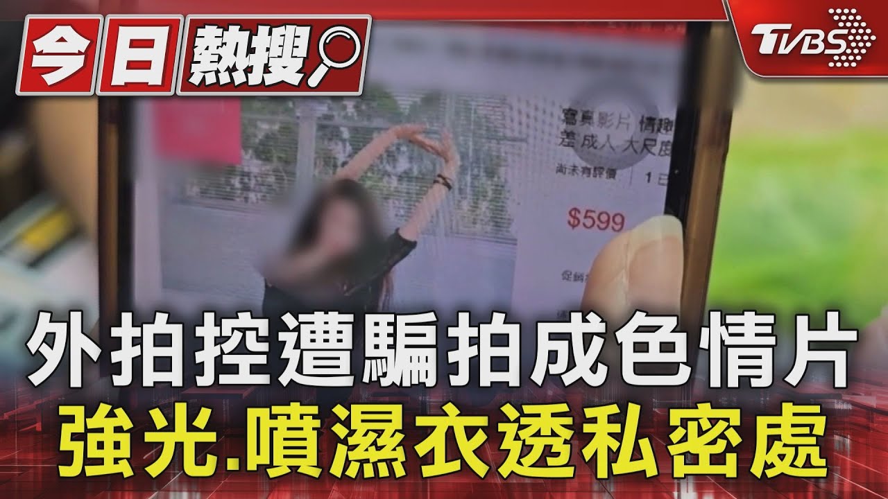 外拍控遭騙拍成色情片 強光、噴濕衣透私密處