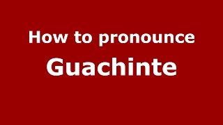 How to pronounce Guachinte
