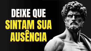 6 ATITUDES que fazem ALGUÉM SENTIR sua AUSÊNCIA | Estoicismo