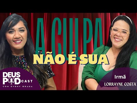 A CULPA NÃO É SUA - LORRAYNE COSTA - DEUS PODCAST