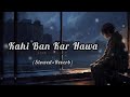Kahi Ban Kar Hawa Slowed Reverb Ashiwini Bhardwaj Khushbu Sharma Ban Kar Hawa Lofi Song