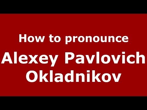How to pronounce Alexey Pavlovich Okladnikov (Russian/Russia) - PronounceNames.com