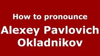 How to pronounce Alexey Pavlovich Okladnikov