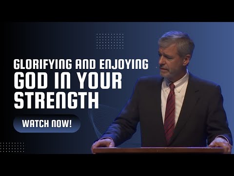 Glorifying and Enjoying God in Your Strength _ Paul Washer 2024