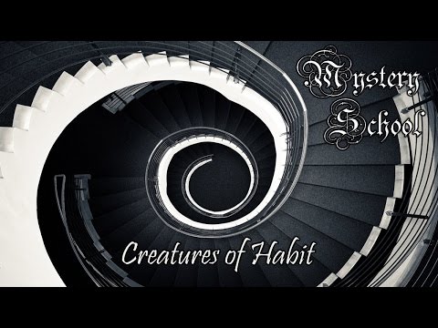 Mystery School Lesson 76: Creatures of Habit