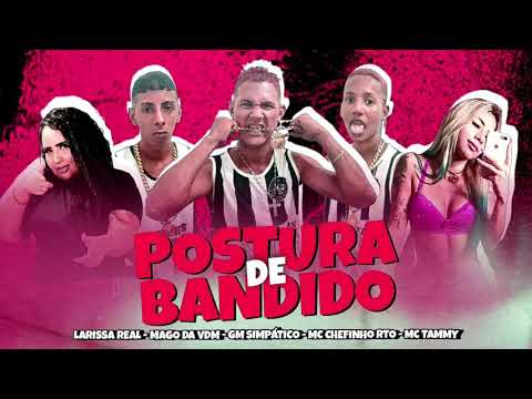 MAGO DA VDM, MC CHEFINHO RTO, GM SIMPÁTICO FEAT. MC TAMMY E LARISSA REAL POSTURA DE BANDIDO