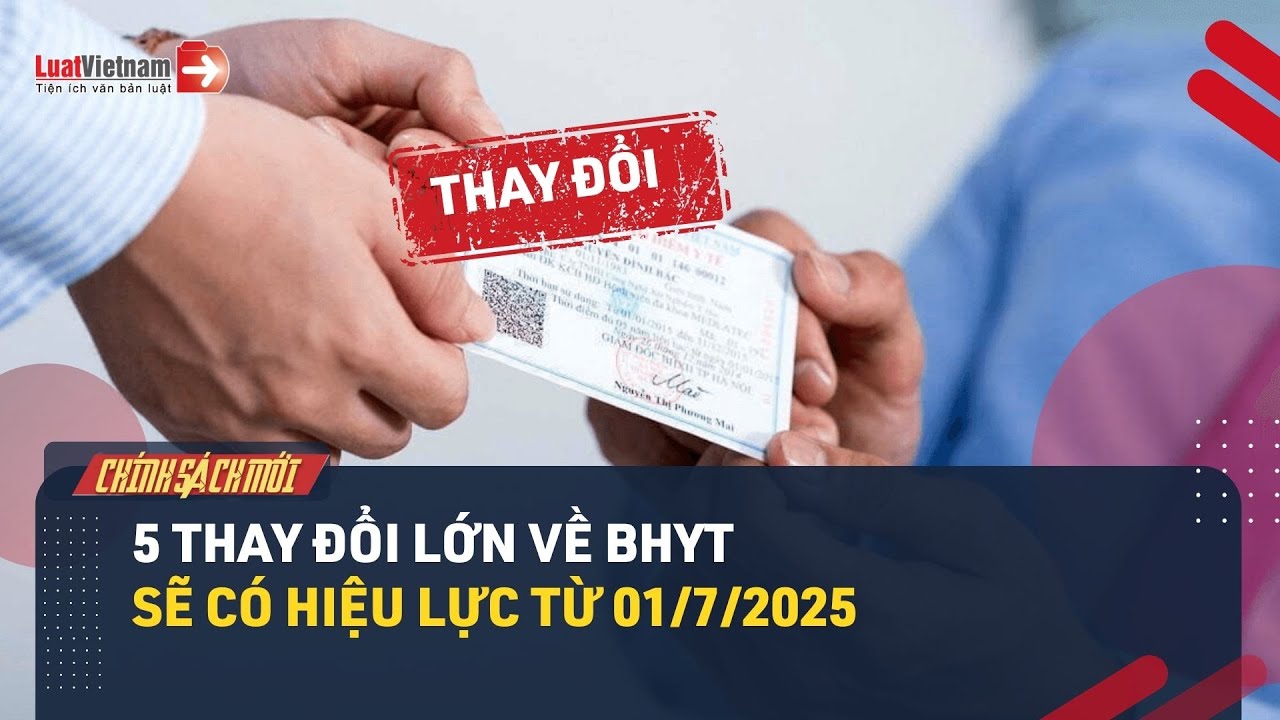 Chú ý 5 thay đổi lớn về BHYT từ tháng 7/2025