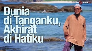 Ceramah Pendek: Dunia di Tanganku, Akhirat di Hatiku - Ustadz Abu Ihsan Al-Atsary, MA. - Yufid.TV
