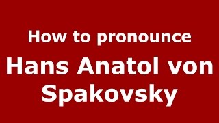 How to pronounce Hans Anatol Von Spakovsky
