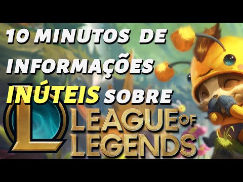 10 MINUTOS DE INFORMAÇÕES INÚTEIS - LEAGUE OF LEGENDS